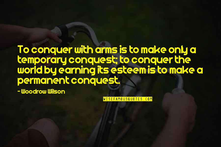 Exhausting Friendships Quotes By Woodrow Wilson: To conquer with arms is to make only