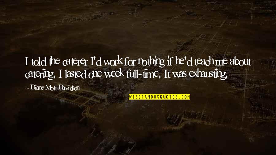 Exhausting Work Quotes By Diane Mott Davidson: I told the caterer I'd work for nothing