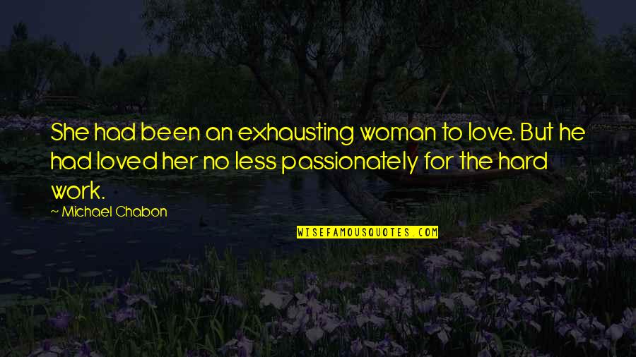 Exhausting Work Quotes By Michael Chabon: She had been an exhausting woman to love.