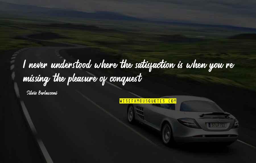 Exhaustion Funny Quotes By Silvio Berlusconi: I never understood where the satisfaction is when