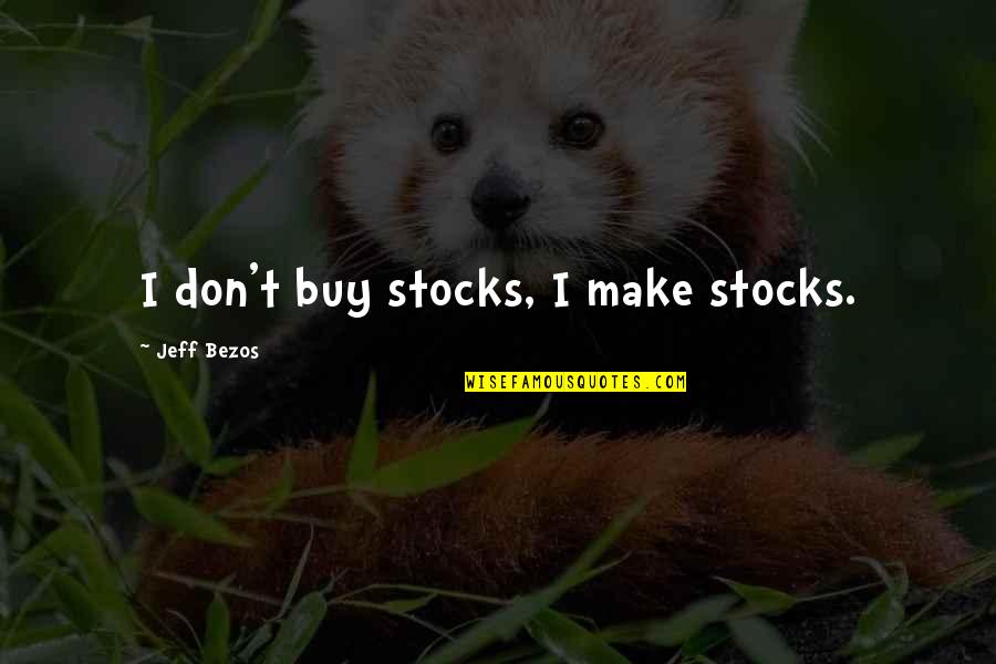 Exhaustion Mother Quotes By Jeff Bezos: I don't buy stocks, I make stocks.
