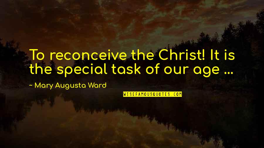 Exhaustion Mother Quotes By Mary Augusta Ward: To reconceive the Christ! It is the special