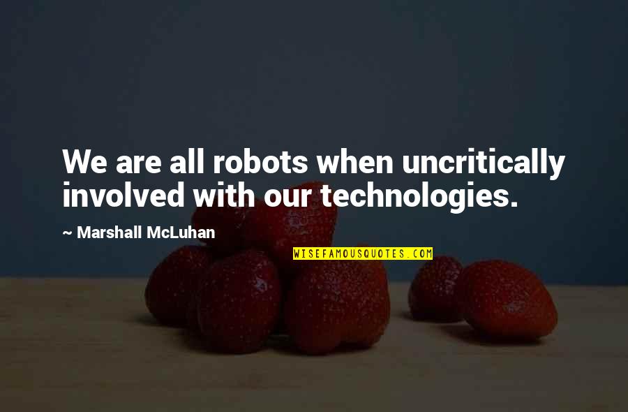 Exhaustion With Nursing School Quotes By Marshall McLuhan: We are all robots when uncritically involved with Exhaustion With Nursing School Quotes By Marshall McLuhan: We are all robots when uncritically involved with