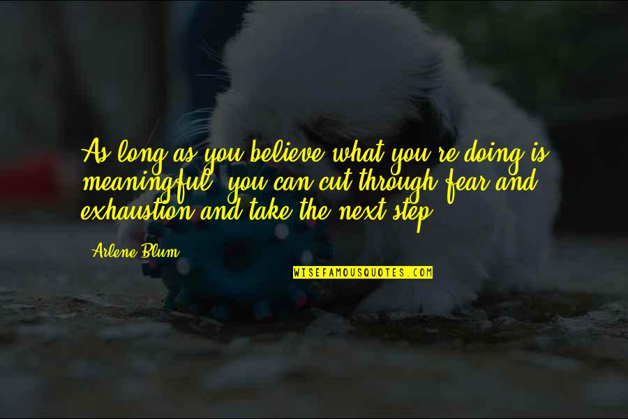 Exhaustion's Quotes By Arlene Blum: As long as you believe what you're doing