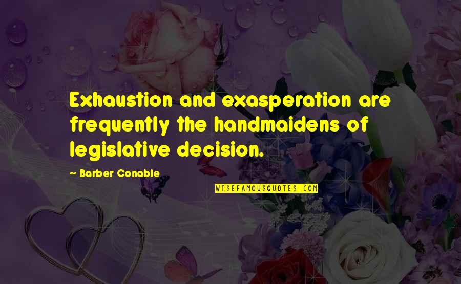 Exhaustion's Quotes By Barber Conable: Exhaustion and exasperation are frequently the handmaidens of
