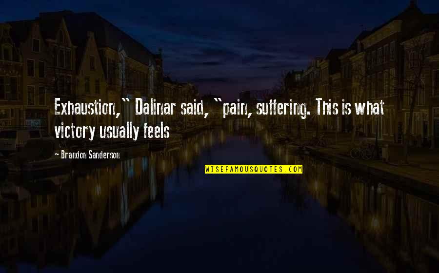 Exhaustion's Quotes By Brandon Sanderson: Exhaustion," Dalinar said, "pain, suffering. This is what