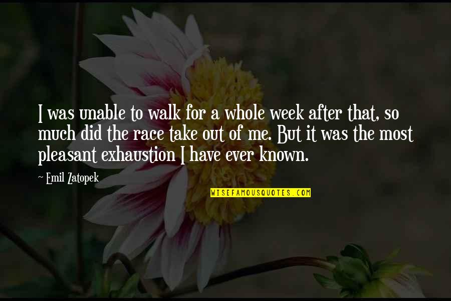 Exhaustion's Quotes By Emil Zatopek: I was unable to walk for a whole