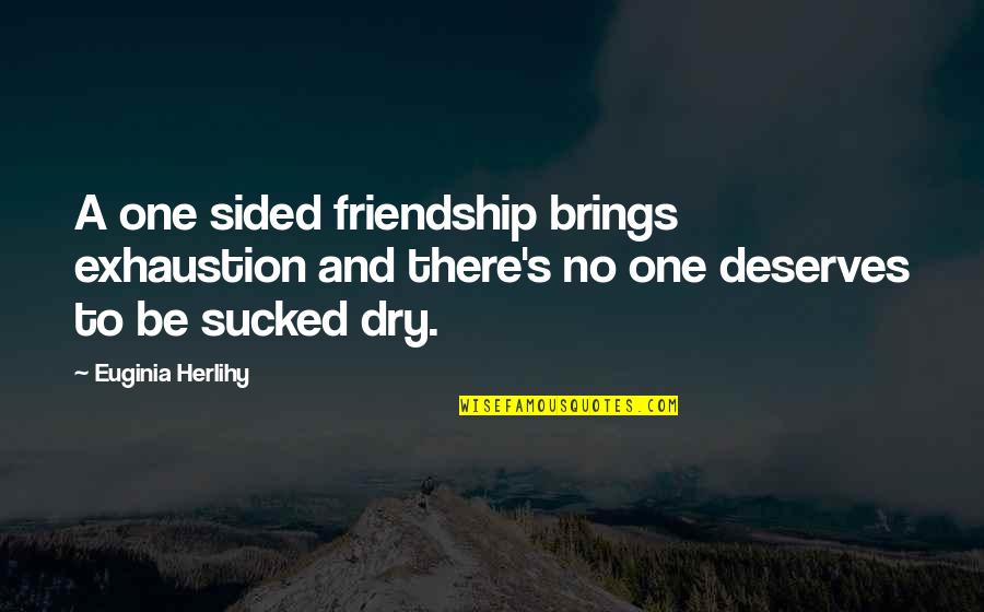 Exhaustion's Quotes By Euginia Herlihy: A one sided friendship brings exhaustion and there's