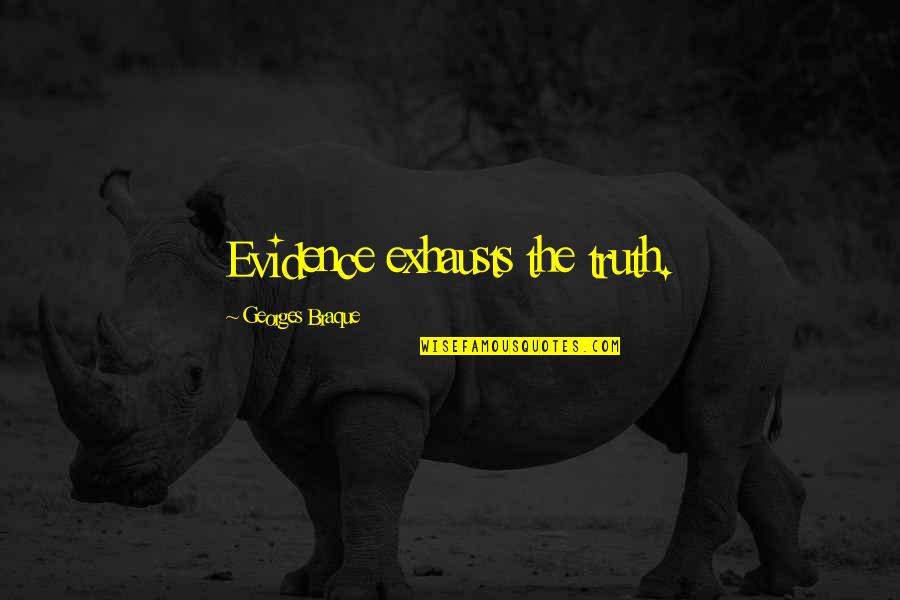 Exhaustion's Quotes By Georges Braque: Evidence exhausts the truth.