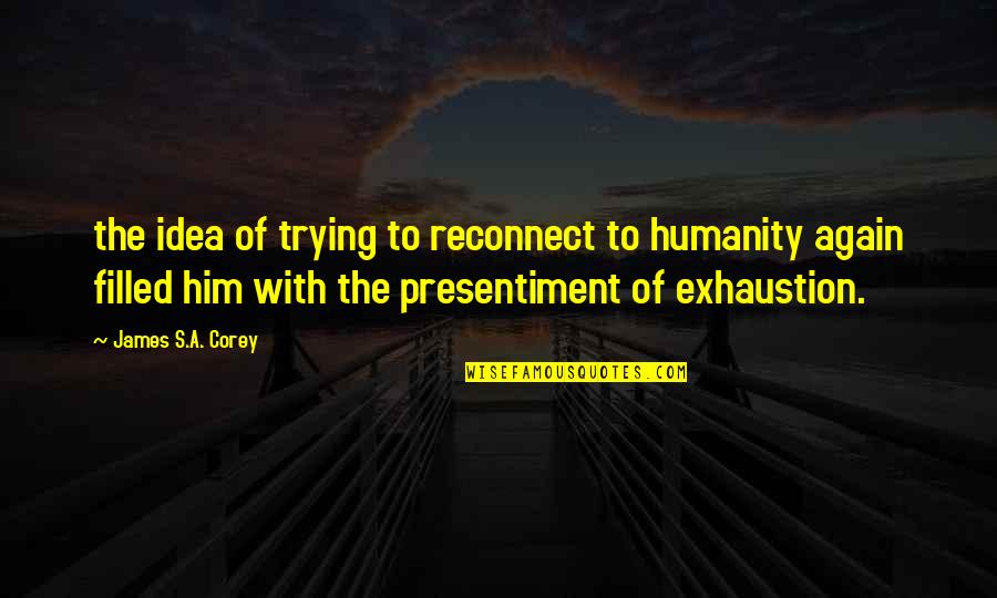 Exhaustion's Quotes By James S.A. Corey: the idea of trying to reconnect to humanity