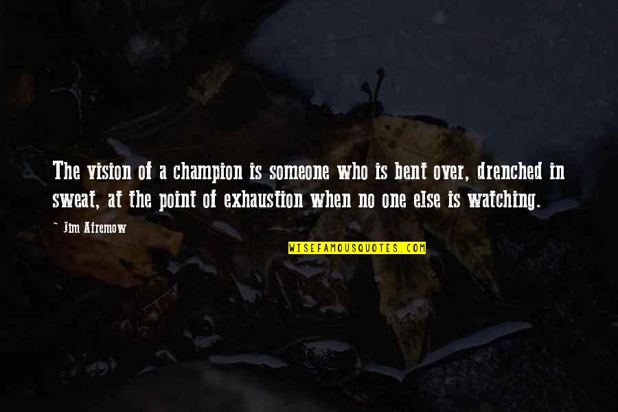 Exhaustion's Quotes By Jim Afremow: The vision of a champion is someone who