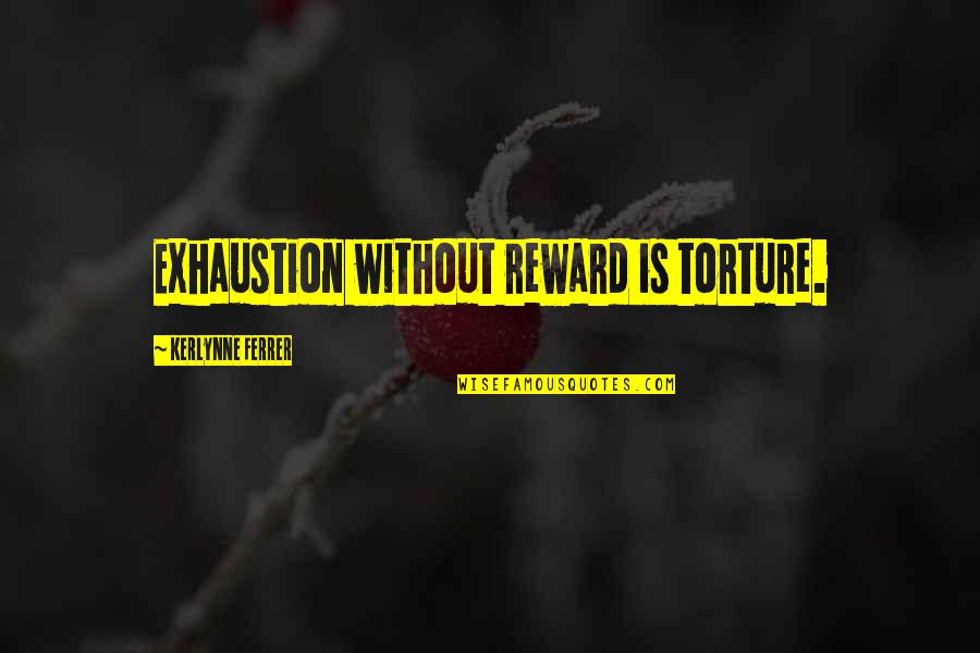 Exhaustion's Quotes By Kerlynne Ferrer: Exhaustion without reward is torture.
