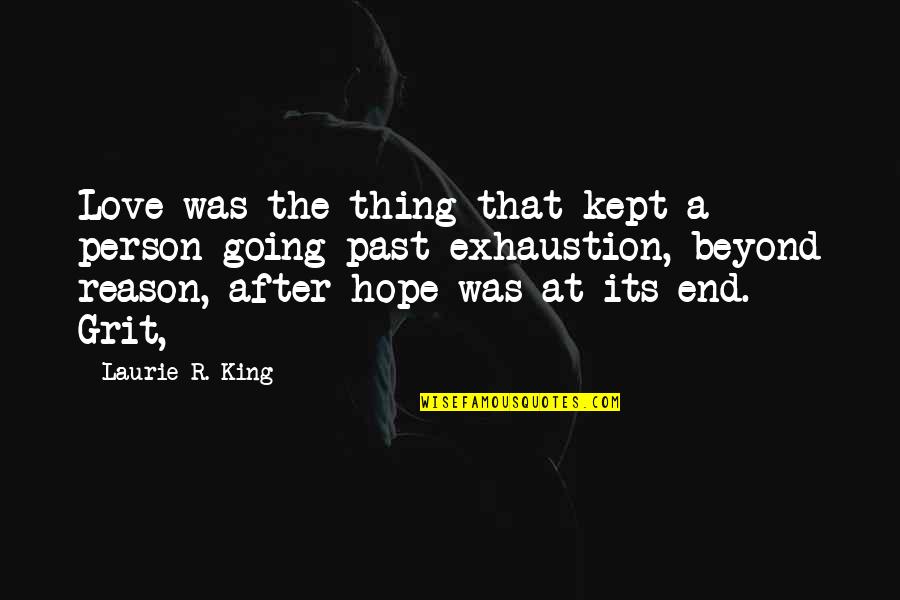 Exhaustion's Quotes By Laurie R. King: Love was the thing that kept a person