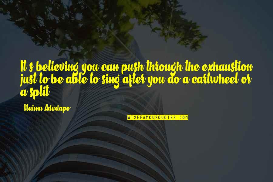 Exhaustion's Quotes By Naima Adedapo: It's believing you can push through the exhaustion