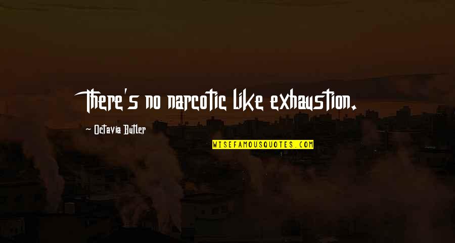 Exhaustion's Quotes By Octavia Butler: There's no narcotic like exhaustion.