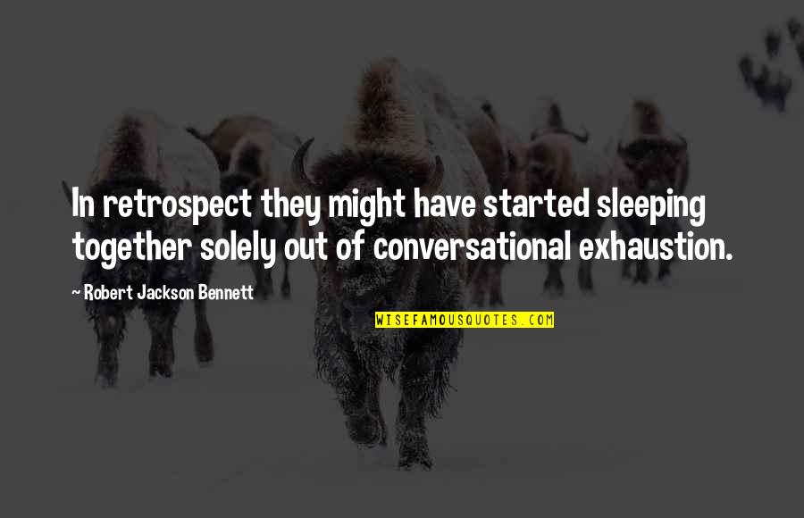 Exhaustion's Quotes By Robert Jackson Bennett: In retrospect they might have started sleeping together
