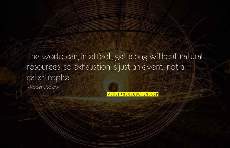 Exhaustion's Quotes By Robert Solow: The world can, in effect, get along without
