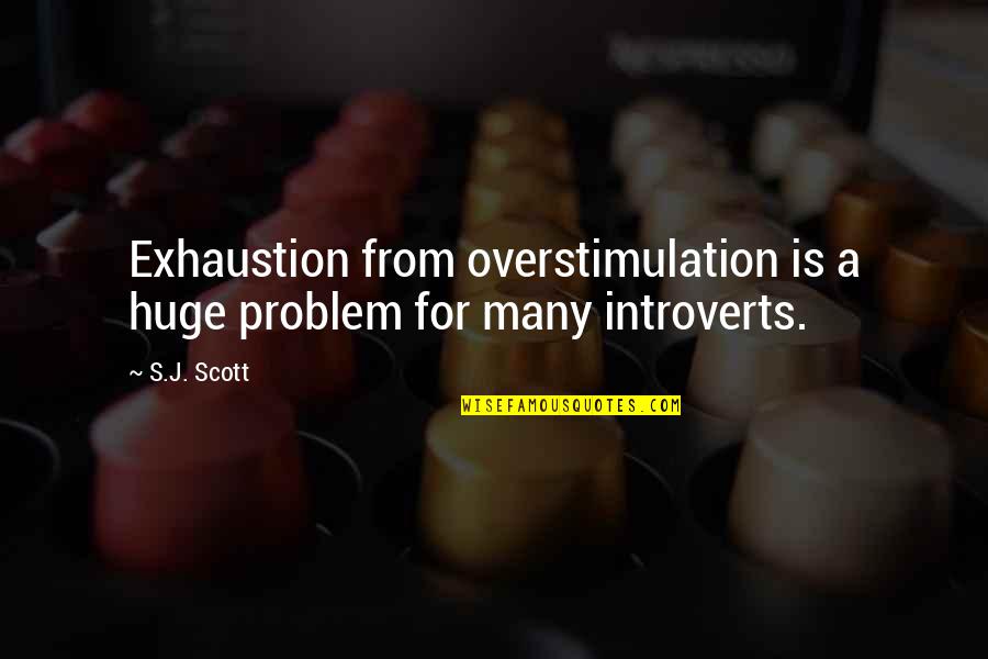 Exhaustion's Quotes By S.J. Scott: Exhaustion from overstimulation is a huge problem for