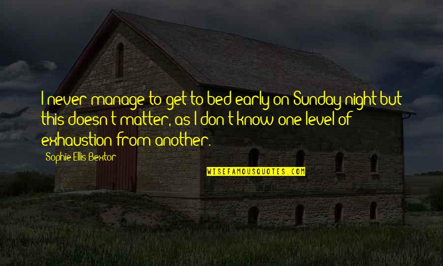 Exhaustion's Quotes By Sophie Ellis-Bextor: I never manage to get to bed early