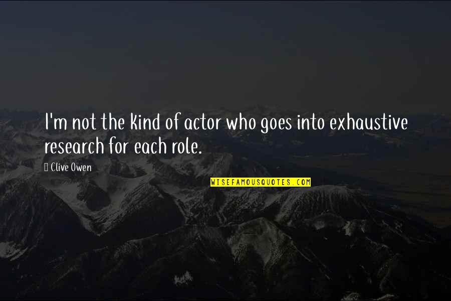 Exhaustive Quotes By Clive Owen: I'm not the kind of actor who goes