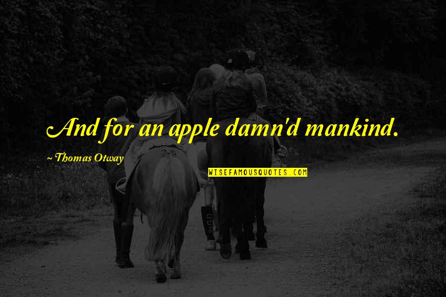 Exhaustivo Sinonimo Quotes By Thomas Otway: And for an apple damn'd mankind.