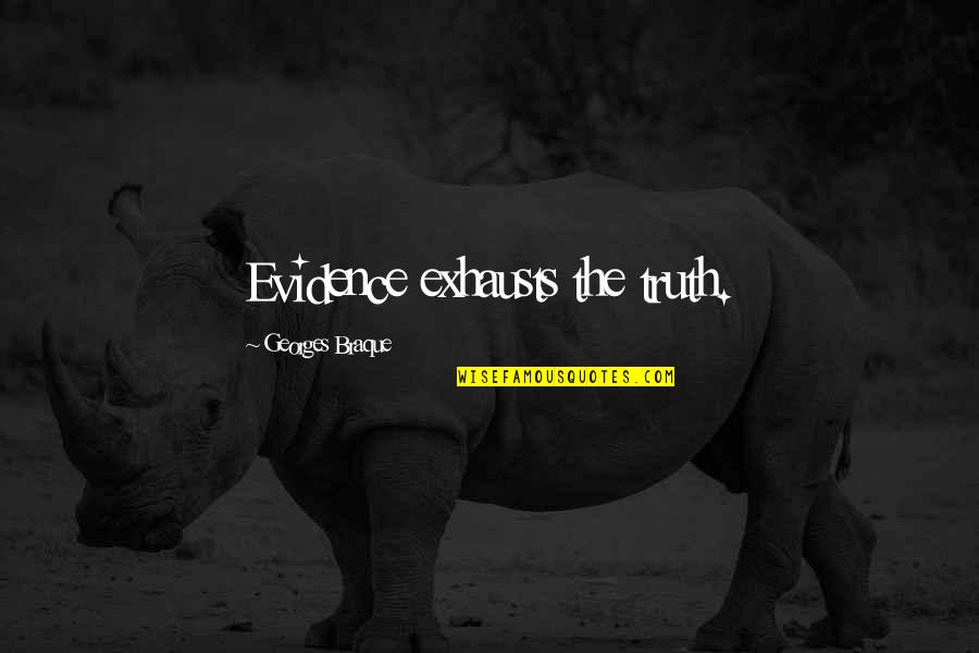 Exhausts Quotes By Georges Braque: Evidence exhausts the truth.