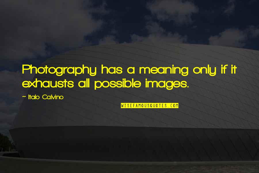 Exhausts Quotes By Italo Calvino: Photography has a meaning only if it exhausts