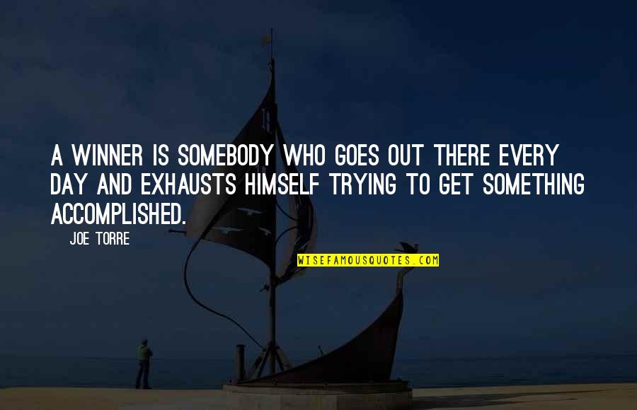 Exhausts Quotes By Joe Torre: A winner is somebody who goes out there