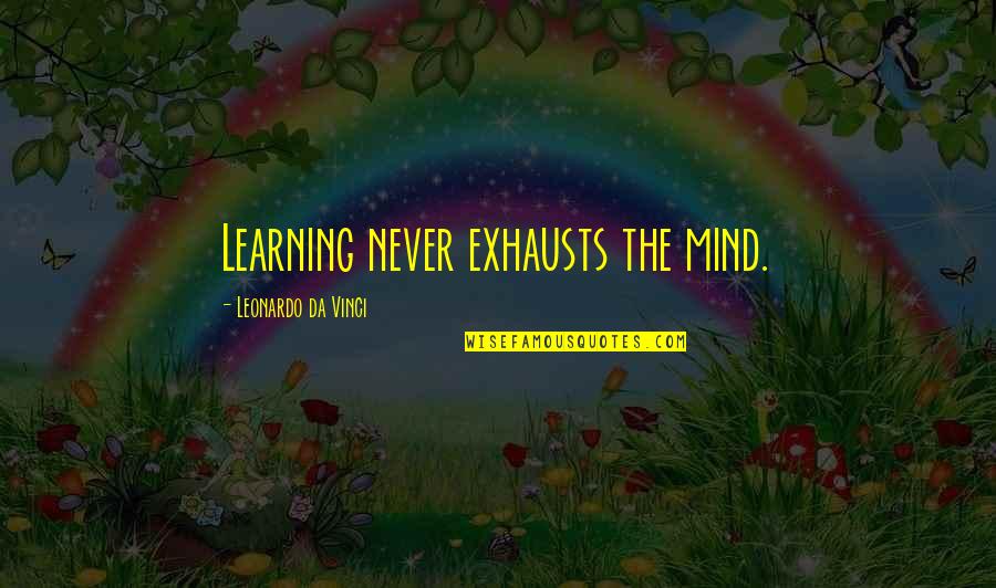 Exhausts Quotes By Leonardo Da Vinci: Learning never exhausts the mind.