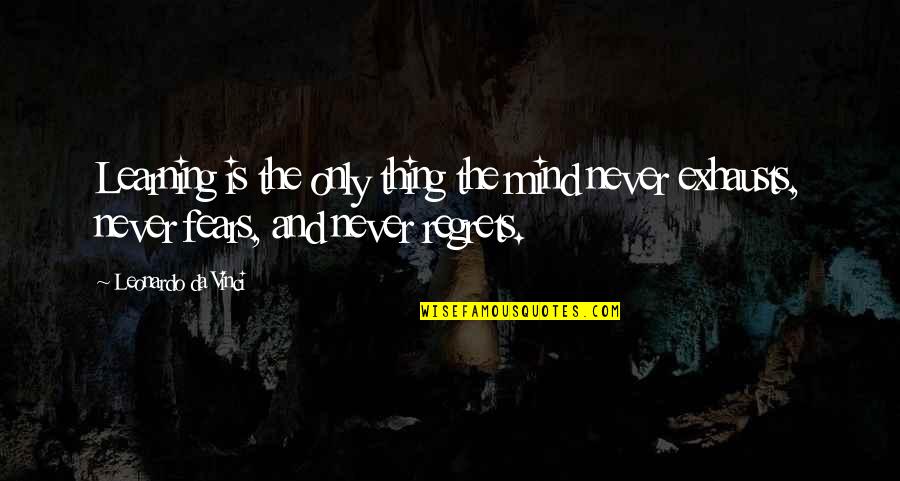 Exhausts Quotes By Leonardo Da Vinci: Learning is the only thing the mind never