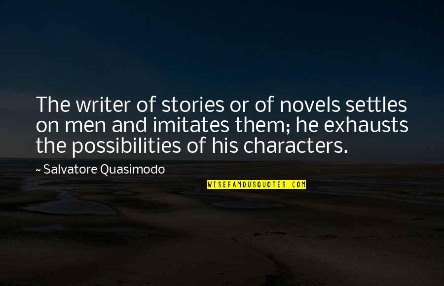 Exhausts Quotes By Salvatore Quasimodo: The writer of stories or of novels settles