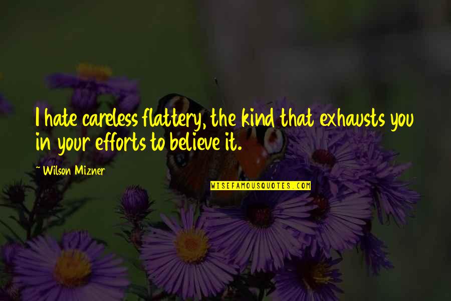 Exhausts Quotes By Wilson Mizner: I hate careless flattery, the kind that exhausts