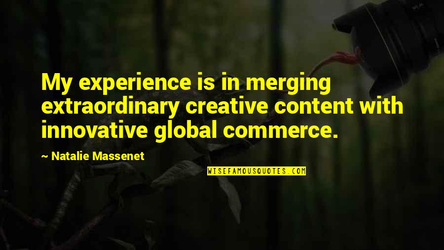 Exhibent Quotes By Natalie Massenet: My experience is in merging extraordinary creative content