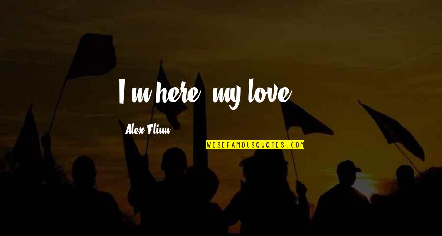 Exhibest Quotes By Alex Flinn: I'm here, my love,"...