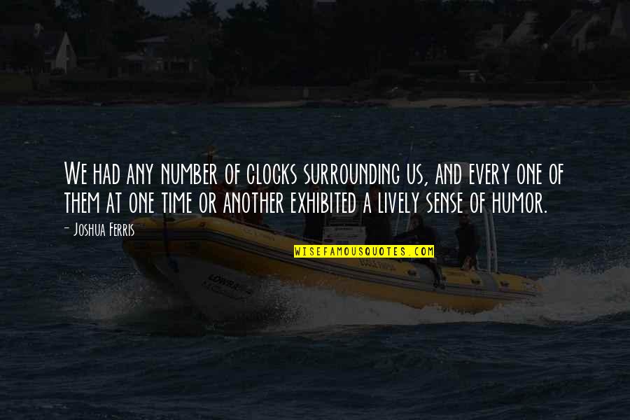 Exhibited Quotes By Joshua Ferris: We had any number of clocks surrounding us, Exhibited Quotes By Joshua Ferris: We had any number of clocks surrounding us,