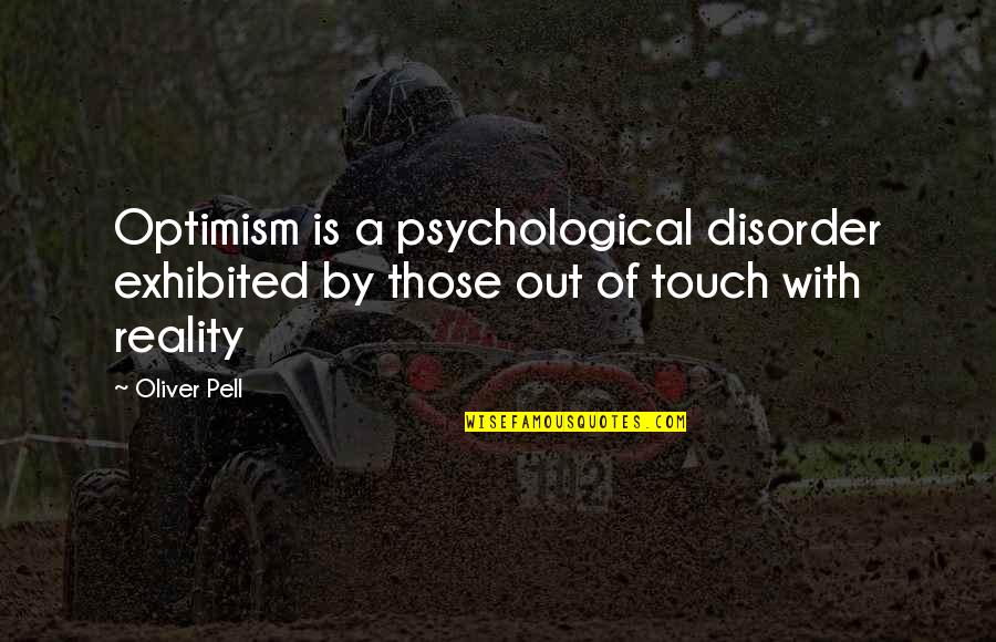 Exhibited Quotes By Oliver Pell: Optimism is a psychological disorder exhibited by those