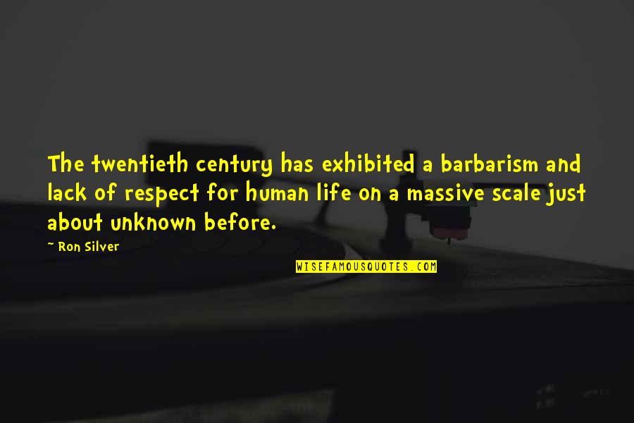 Exhibited Quotes By Ron Silver: The twentieth century has exhibited a barbarism and Exhibited Quotes By Ron Silver: The twentieth century has exhibited a barbarism and