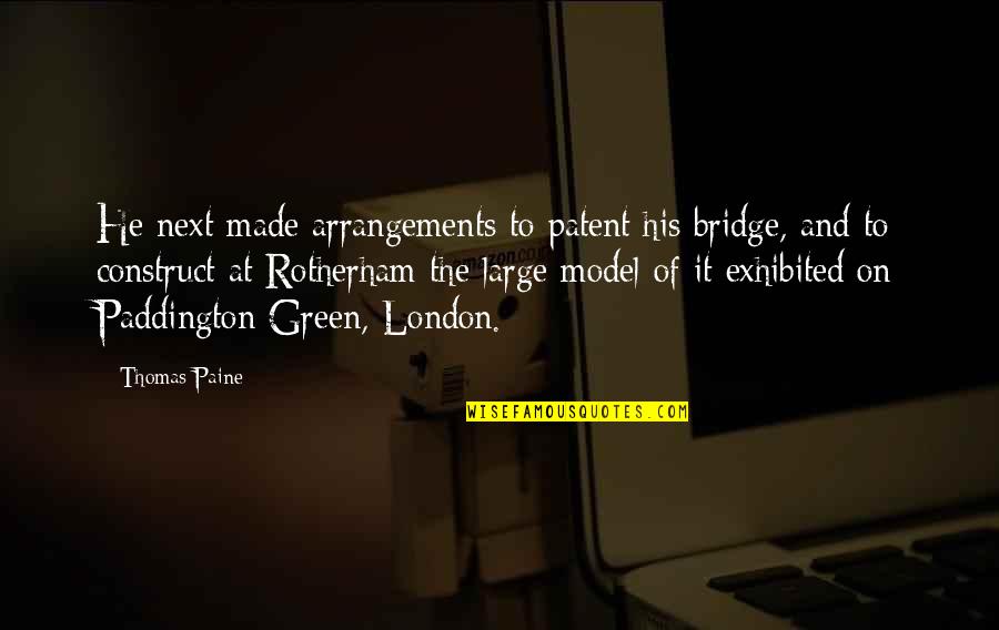 Exhibited Quotes By Thomas Paine: He next made arrangements to patent his bridge,