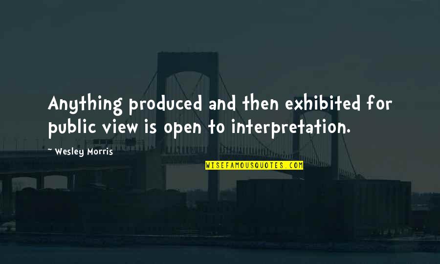 Exhibited Quotes By Wesley Morris: Anything produced and then exhibited for public view