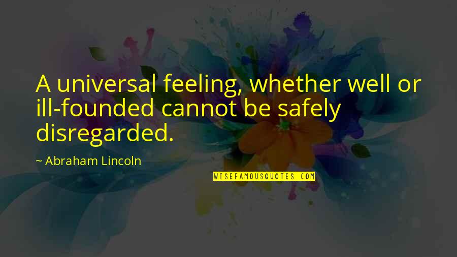 Exhibiting Quotes By Abraham Lincoln: A universal feeling, whether well or ill-founded cannot