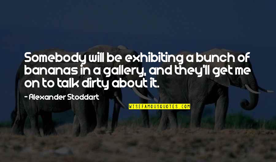 Exhibiting Quotes By Alexander Stoddart: Somebody will be exhibiting a bunch of bananas