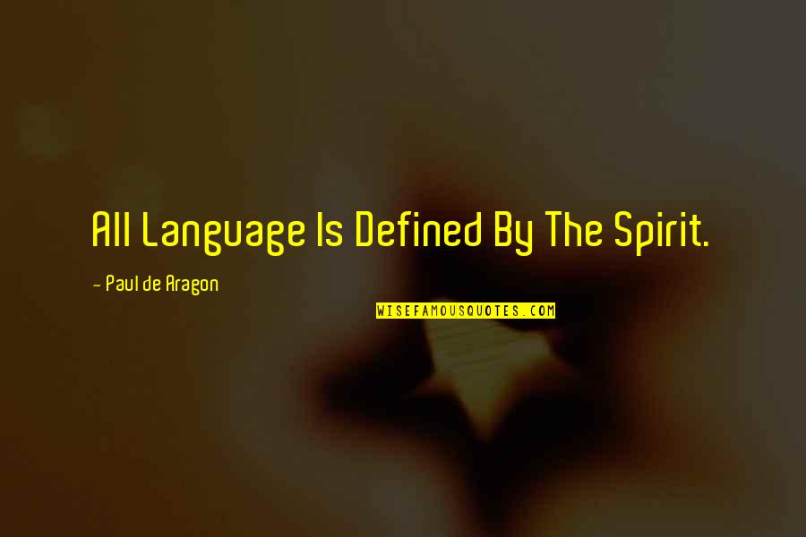 Exhibiting Quotes By Paul De Aragon: All Language Is Defined By The Spirit.