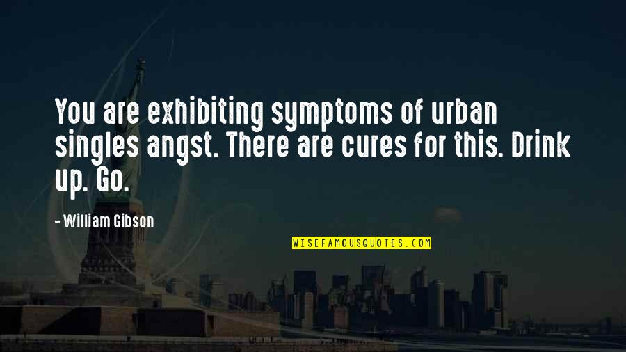 Exhibiting Quotes By William Gibson: You are exhibiting symptoms of urban singles angst.
