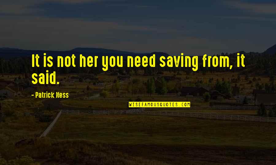 Exhibition Design Quotes By Patrick Ness: It is not her you need saving from,