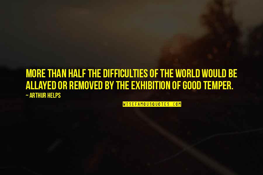 Exhibition Quotes By Arthur Helps: More than half the difficulties of the world
