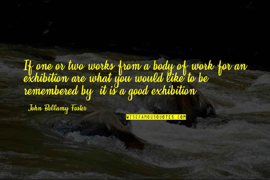 Exhibition Quotes By John Bellamy Foster: If one or two works from a body