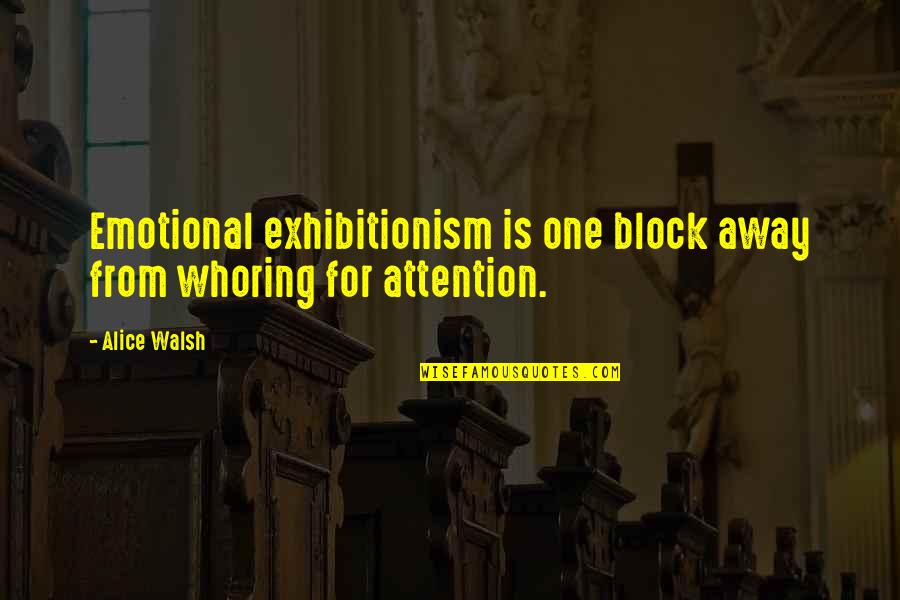 Exhibitionism Quotes By Alice Walsh: Emotional exhibitionism is one block away from whoring