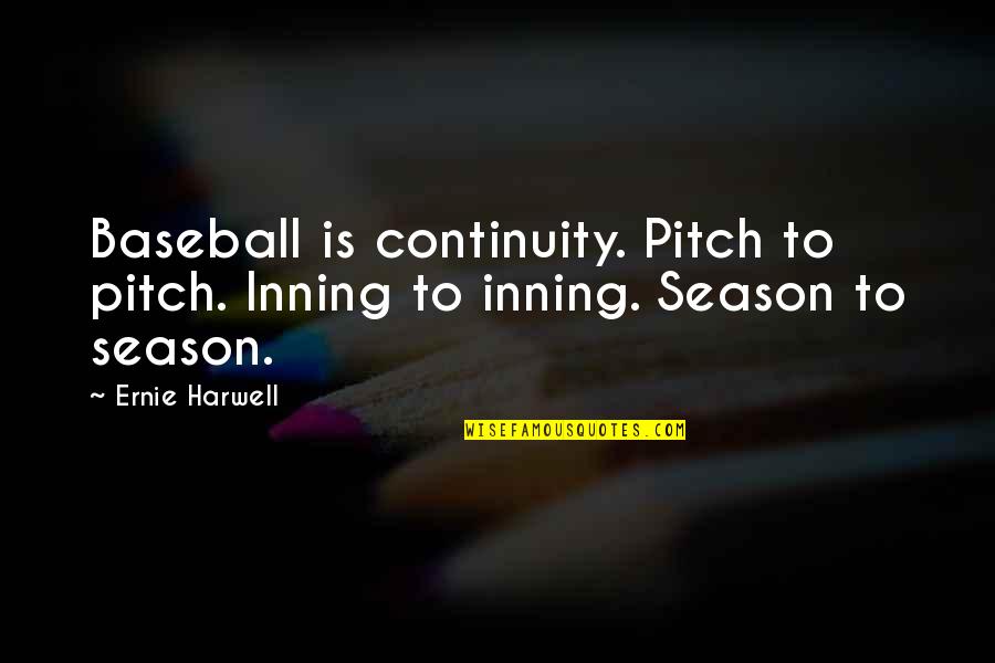 Exhibitionism Quotes By Ernie Harwell: Baseball is continuity. Pitch to pitch. Inning to