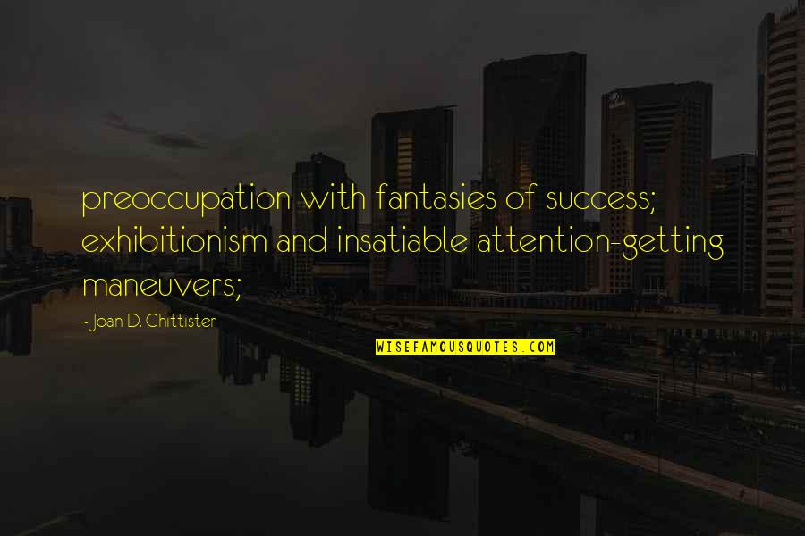 Exhibitionism Quotes By Joan D. Chittister: preoccupation with fantasies of success; exhibitionism and insatiable
