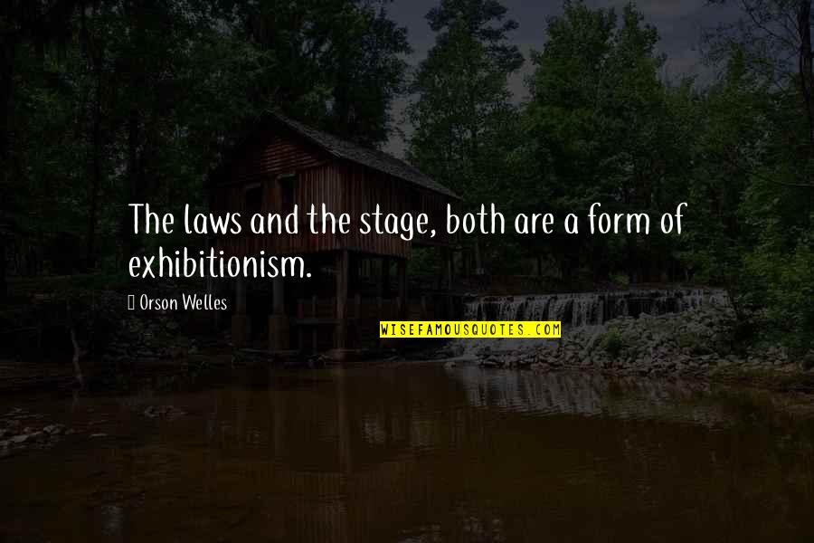 Exhibitionism Quotes By Orson Welles: The laws and the stage, both are a